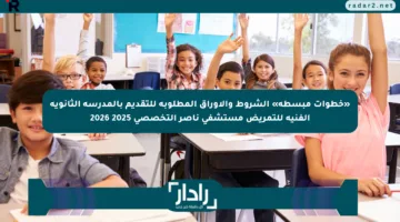«خطوات مبسطة» الشروط والأوراق المطلوبة للتقديم بالمدرسة الثانوية الفنية للتمريض مستشفى ناصر التخصصي 2025 2026